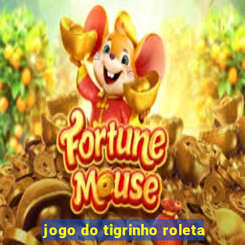 jogo do tigrinho roleta